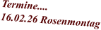 Termine.... 16.02.26 Rosenmontag